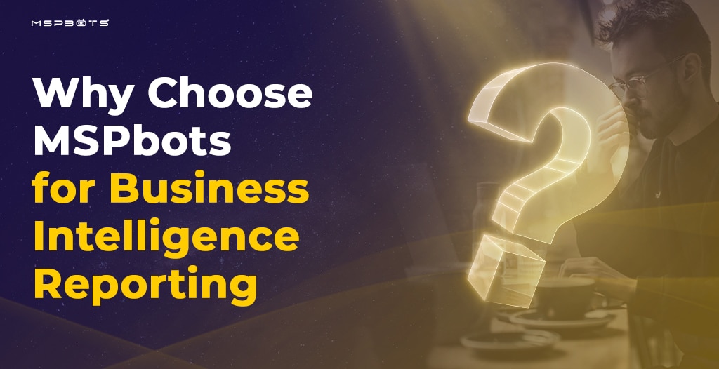 Why Choose MSPbots for Business Intelligence Reporting