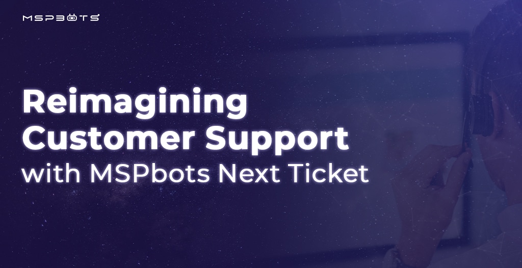 Reimagining Customer Support with MSPbots Next Ticket