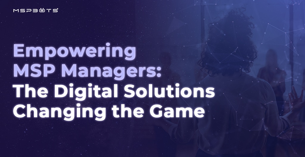 Empowering MSP Managers: Digital Solutions Changing the Game