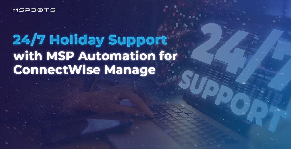 24/7 Holiday Support with MSP Automation for ConnectWise Manage