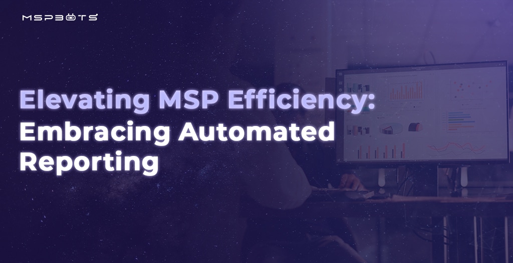 Elevating MSP Efficiency: Embracing Automated Reporting